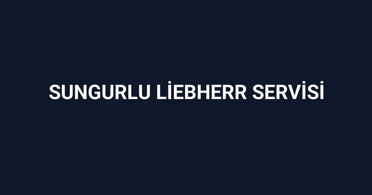 Sungurlu Liebherr Servisi